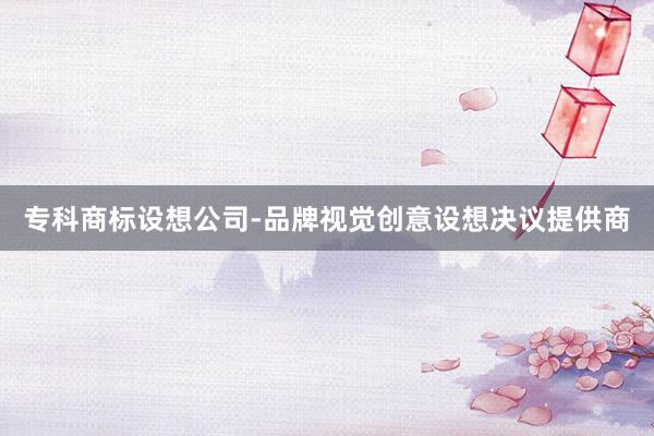 专科商标设想公司-品牌视觉创意设想决议提供商