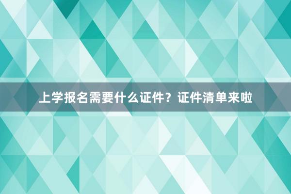 上学报名需要什么证件？证件清单来啦