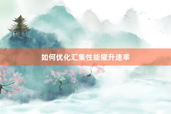 如何优化汇集性能擢升速率