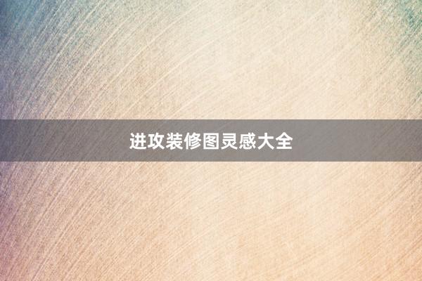 进攻装修图灵感大全